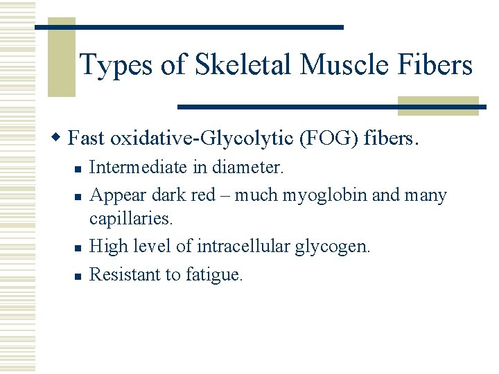 Types of Skeletal Muscle Fibers w Fast oxidative-Glycolytic (FOG) fibers. n n Intermediate in