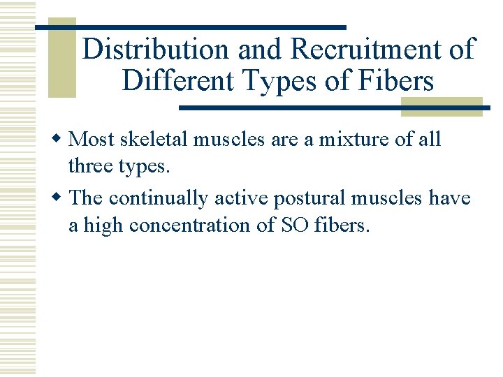 Distribution and Recruitment of Different Types of Fibers w Most skeletal muscles are a