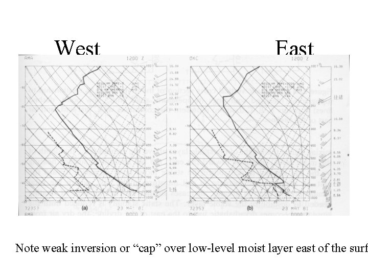 West East Note weak inversion or “cap” over low-level moist layer east of the