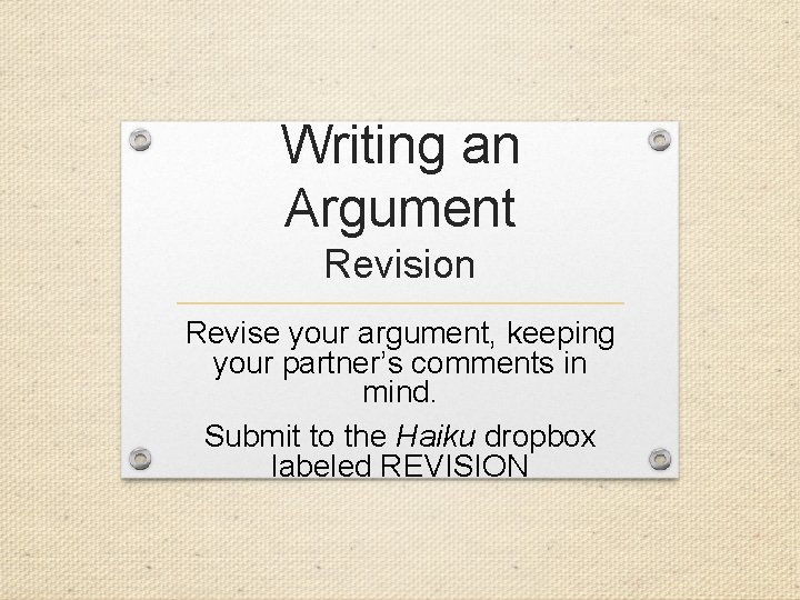 Writing an Argument Revision Revise your argument, keeping your partner’s comments in mind. Submit