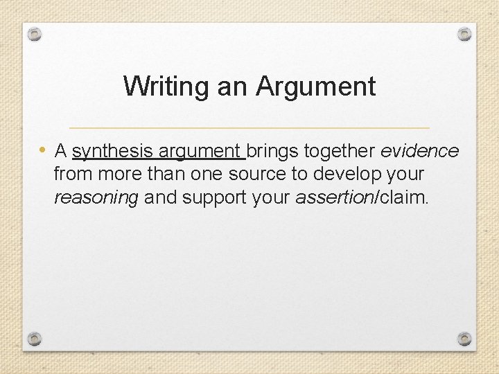 Writing an Argument • A synthesis argument brings together evidence from more than one