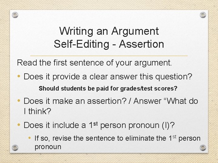 Writing an Argument Self-Editing - Assertion Read the first sentence of your argument. •