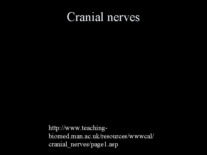 Cranial nerves http: //www. teachingbiomed. man. ac. uk/resources/wwwcal/ cranial_nerves/page 1. asp 