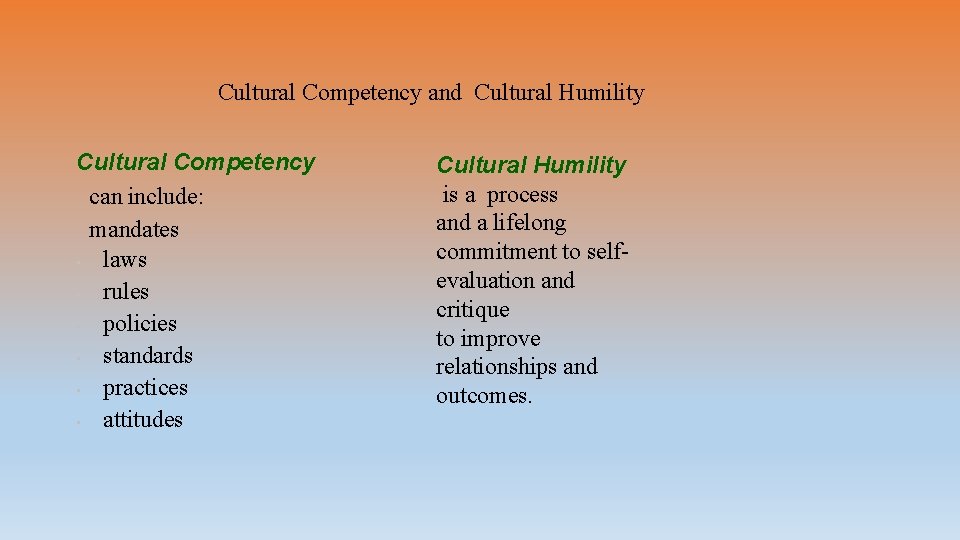 Cultural Competency and Cultural Humility Cultural Competency can include: mandates • laws • rules