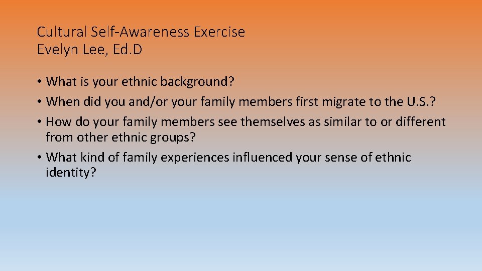Cultural Self-Awareness Exercise Evelyn Lee, Ed. D • What is your ethnic background? •