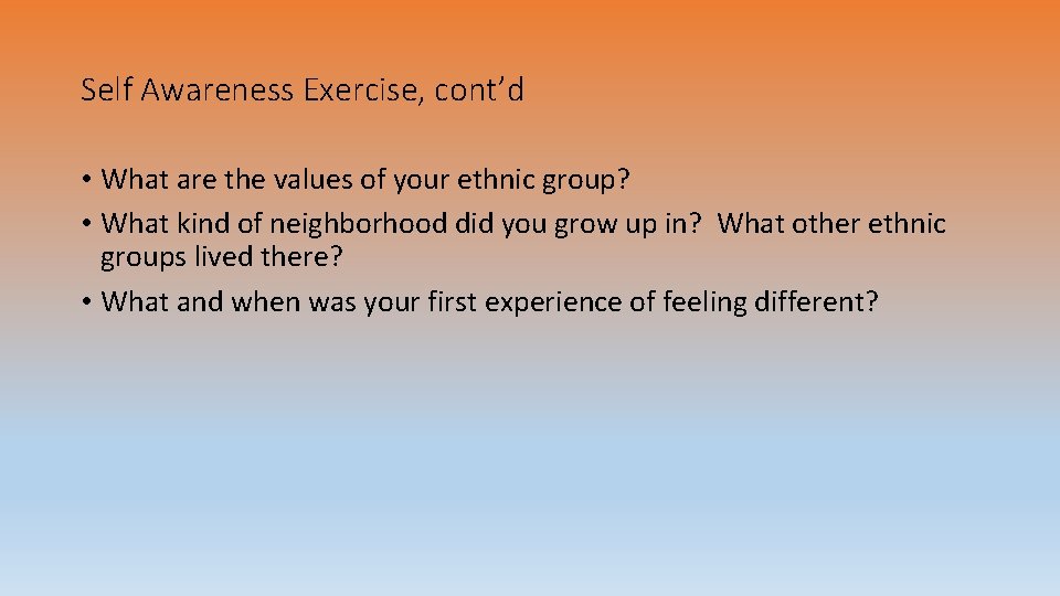 Self Awareness Exercise, cont’d • What are the values of your ethnic group? •