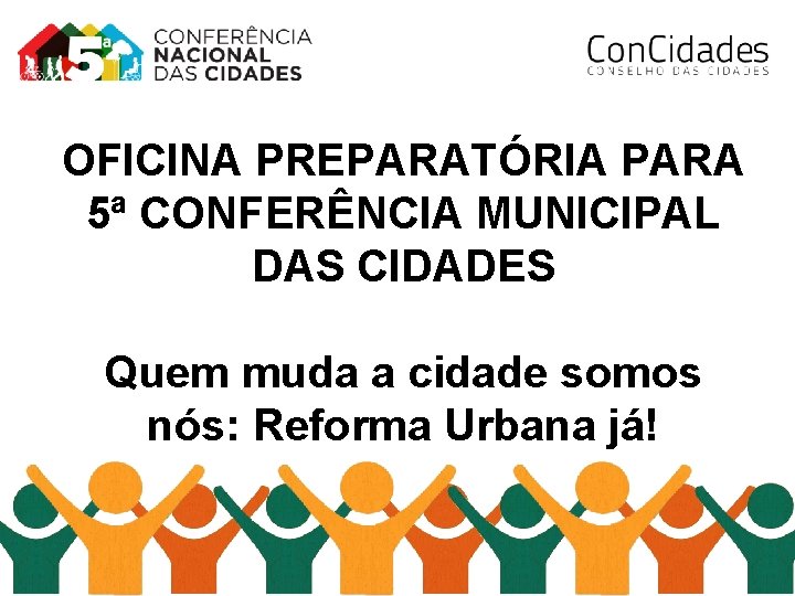 OFICINA PREPARATÓRIA PARA 5ª CONFERÊNCIA MUNICIPAL DAS CIDADES Quem muda a cidade somos nós: