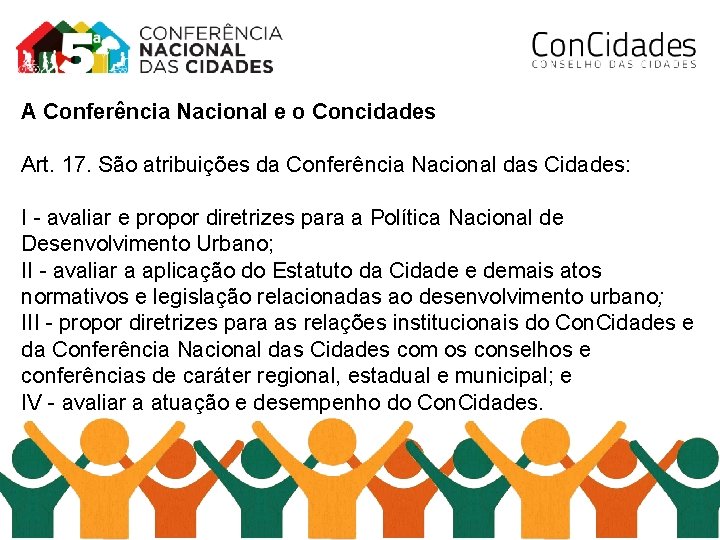 A Conferência Nacional e o Concidades Art. 17. São atribuições da Conferência Nacional das