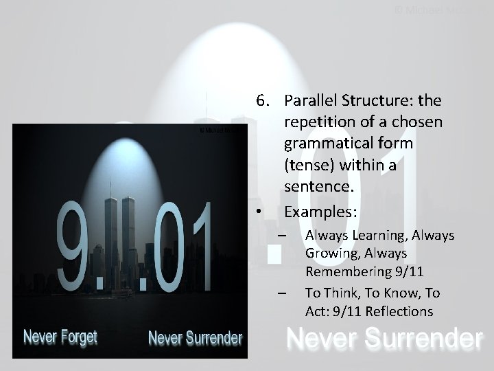 6. Parallel Structure: the repetition of a chosen grammatical form (tense) within a sentence.