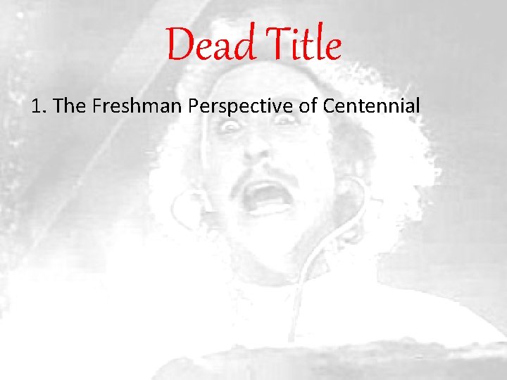 Dead Title 1. The Freshman Perspective of Centennial 