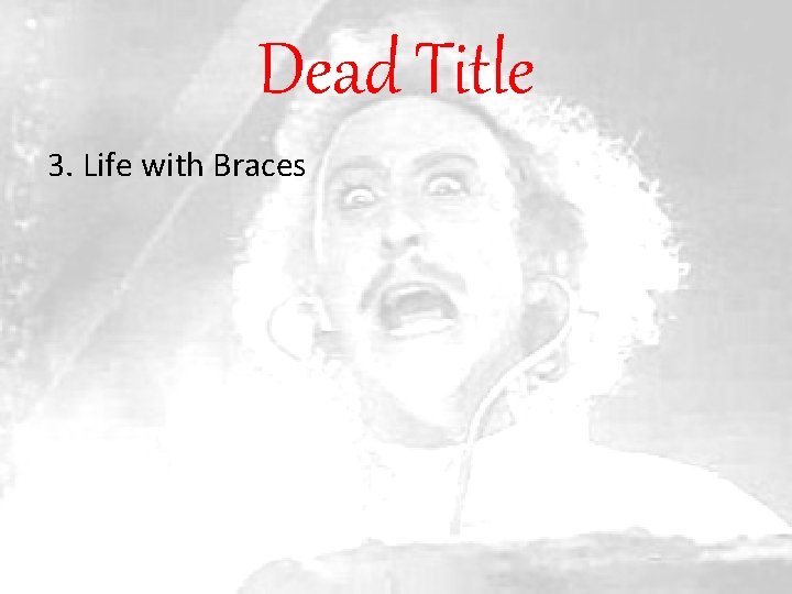 Dead Title 3. Life with Braces 