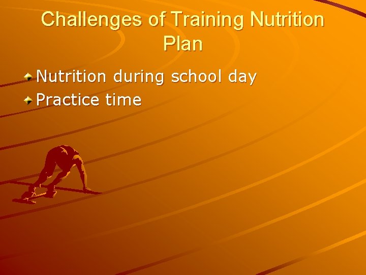 Challenges of Training Nutrition Plan Nutrition during school day Practice time 