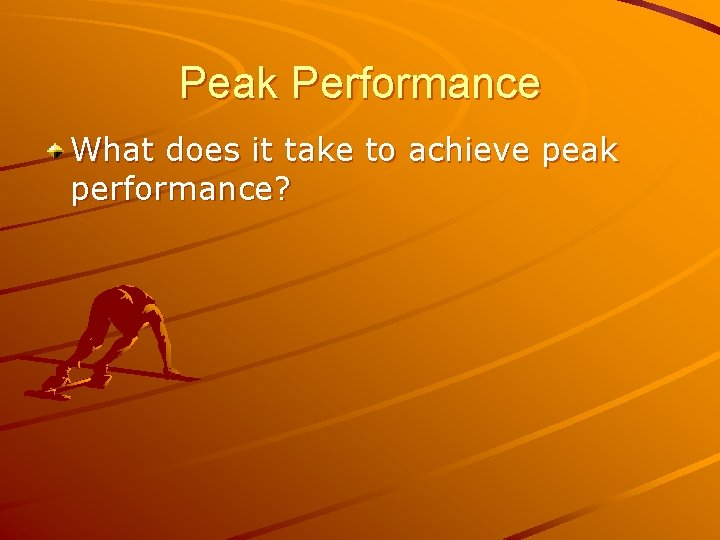 Peak Performance What does it take to achieve peak performance? 