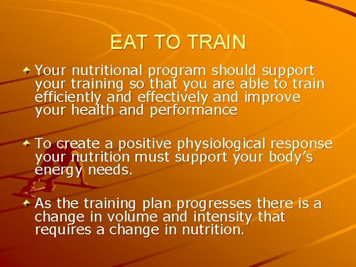 EAT TO TRAIN Your nutritional program should support your training so that you are