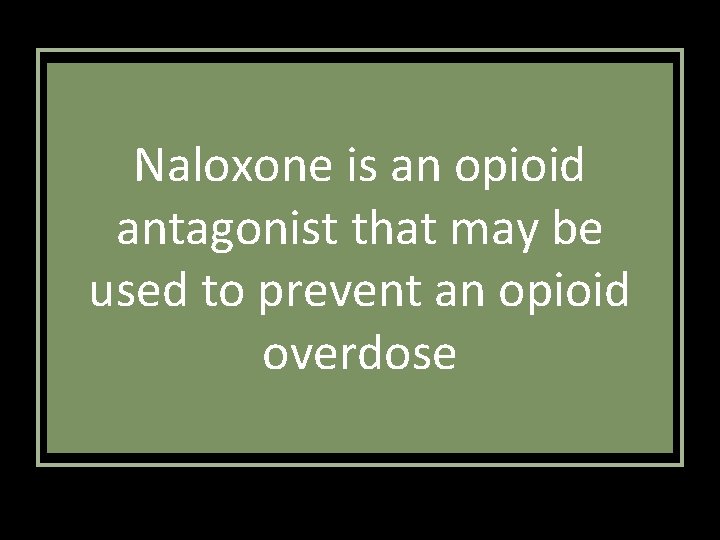 Naloxone is an opioid antagonist that may be used to prevent an opioid overdose