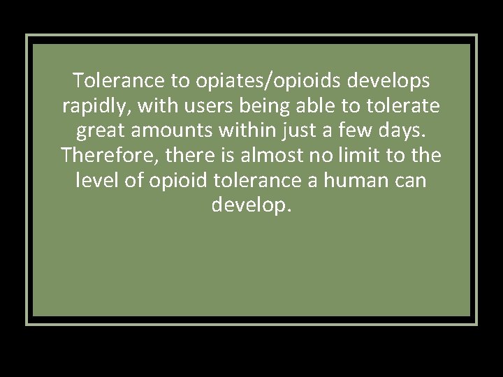 Tolerance to opiates/opioids develops rapidly, with users being able to tolerate great amounts within