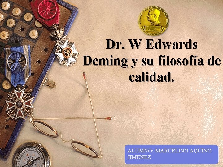 Dr. W Edwards Deming y su filosofía de calidad. ALUMNO: MARCELINO AQUINO JIMENEZ 