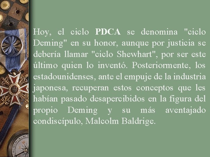 Hoy, el ciclo PDCA se denomina "ciclo Deming" en su honor, aunque por justicia