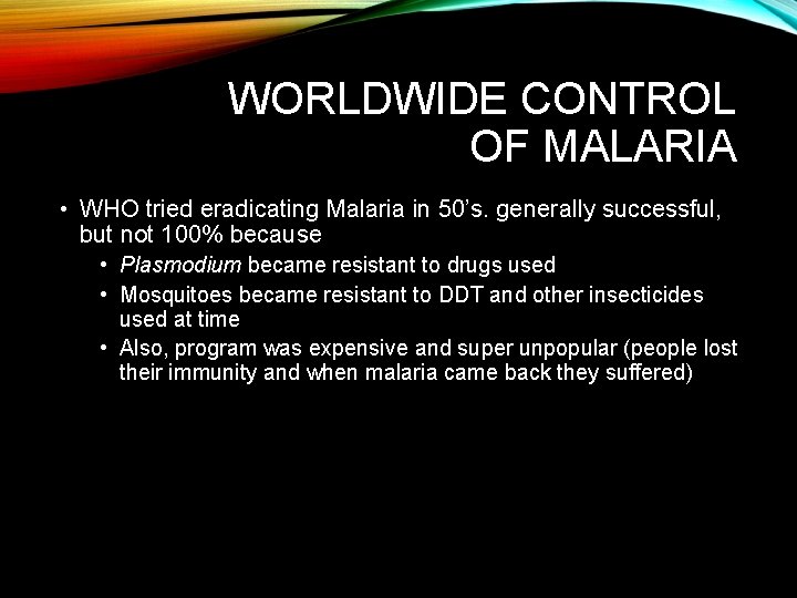 WORLDWIDE CONTROL OF MALARIA • WHO tried eradicating Malaria in 50’s. generally successful, but