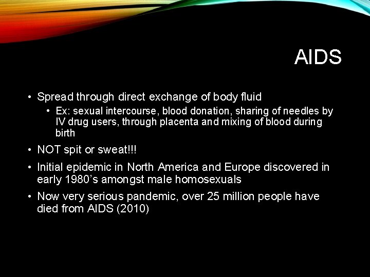 AIDS • Spread through direct exchange of body fluid • Ex: sexual intercourse, blood