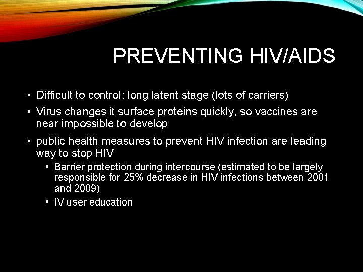 PREVENTING HIV/AIDS • Difficult to control: long latent stage (lots of carriers) • Virus