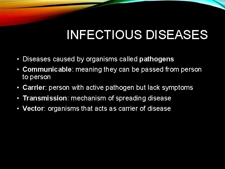 INFECTIOUS DISEASES • Diseases caused by organisms called pathogens • Communicable: meaning they can