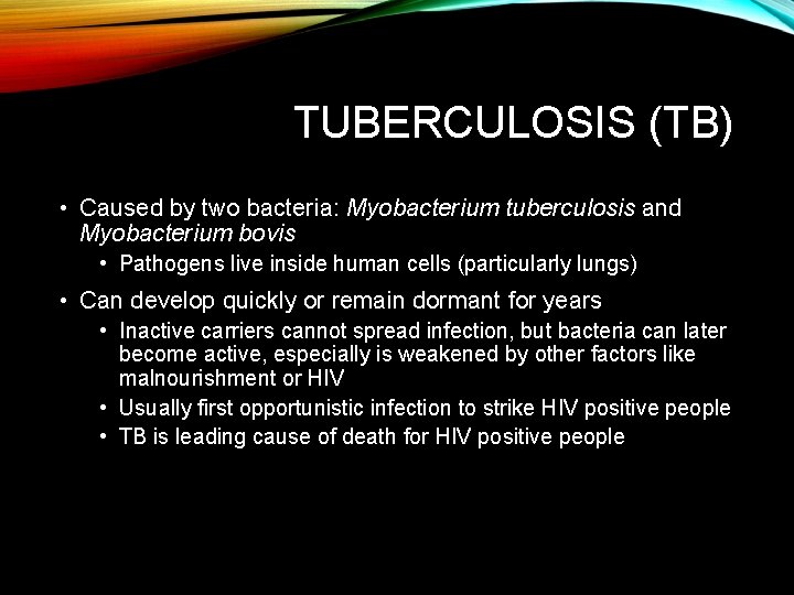 TUBERCULOSIS (TB) • Caused by two bacteria: Myobacterium tuberculosis and Myobacterium bovis • Pathogens