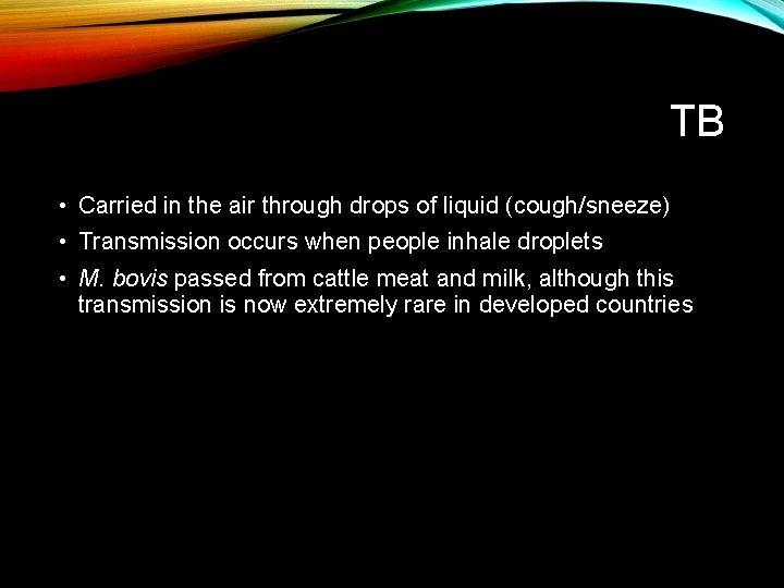 TB • Carried in the air through drops of liquid (cough/sneeze) • Transmission occurs