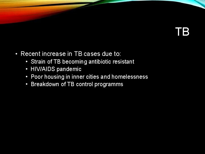 TB • Recent increase in TB cases due to: • • Strain of TB