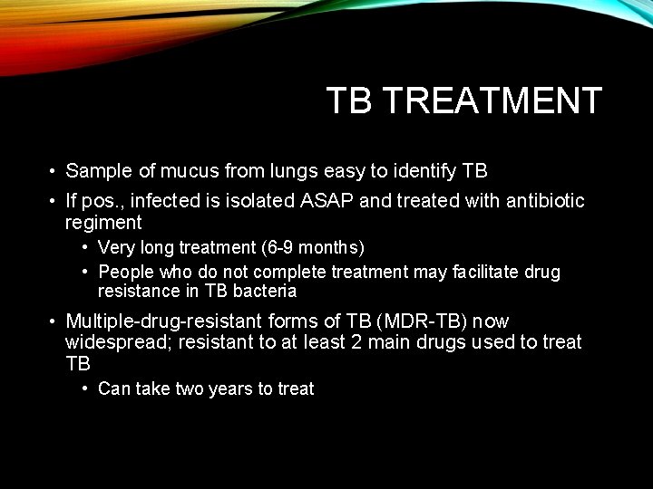 TB TREATMENT • Sample of mucus from lungs easy to identify TB • If