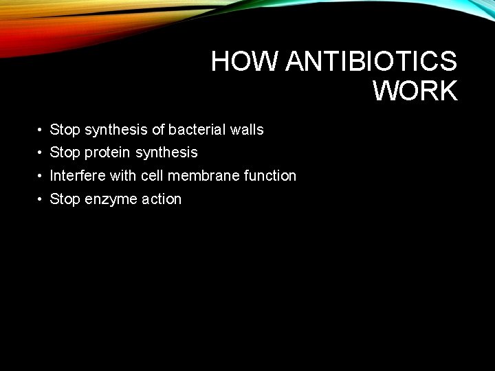 HOW ANTIBIOTICS WORK • Stop synthesis of bacterial walls • Stop protein synthesis •
