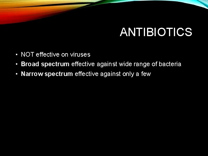 ANTIBIOTICS • NOT effective on viruses • Broad spectrum effective against wide range of