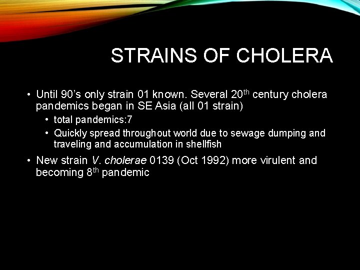 STRAINS OF CHOLERA • Until 90’s only strain 01 known. Several 20 th century