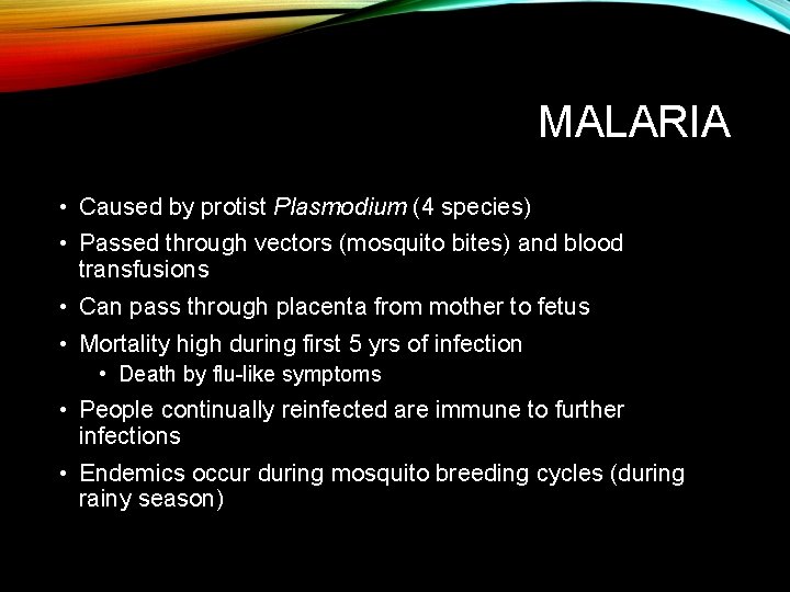 MALARIA • Caused by protist Plasmodium (4 species) • Passed through vectors (mosquito bites)
