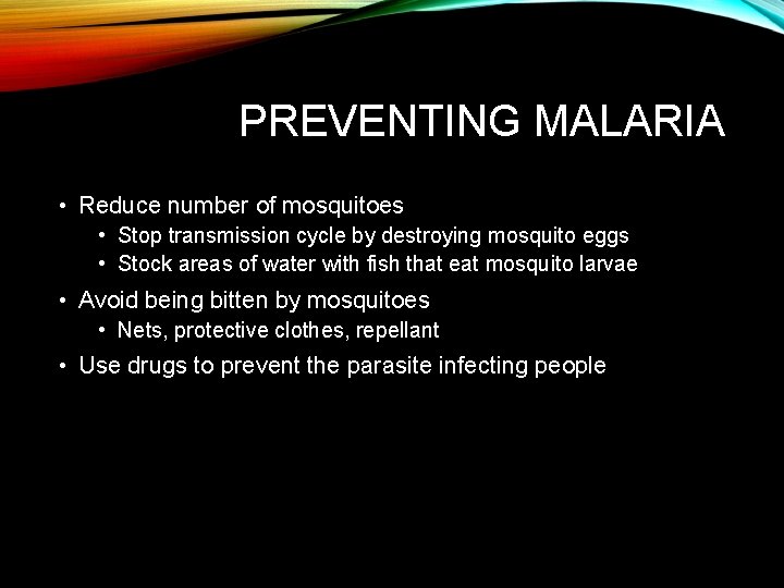 PREVENTING MALARIA • Reduce number of mosquitoes • Stop transmission cycle by destroying mosquito