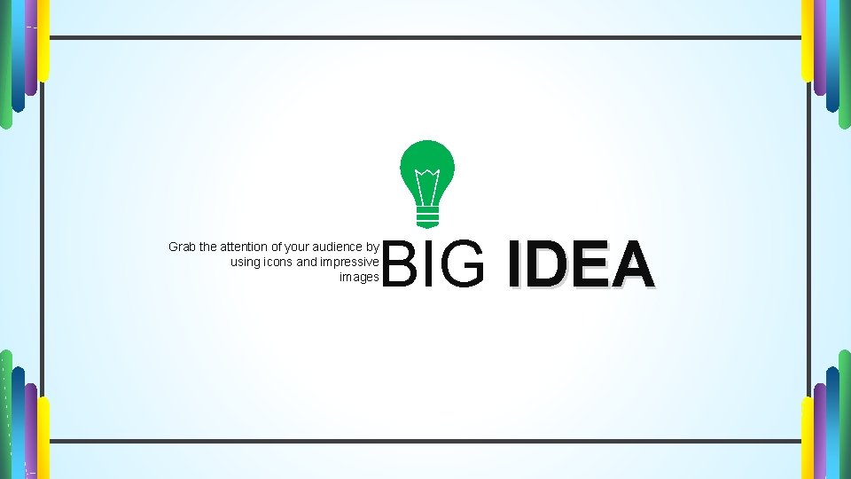 BIG IDEA Grab the attention of your audience by using icons and impressive images