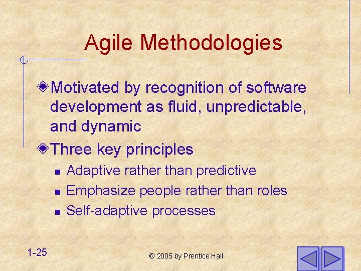 Agile Methodologies Motivated by recognition of software development as fluid, unpredictable, and dynamic Three
