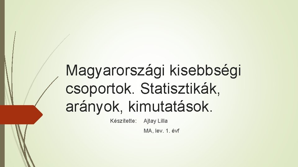 Magyarországi kisebbségi csoportok. Statisztikák, arányok, kimutatások. Készítette: Ajtay Lilla MA, lev. 1. évf 