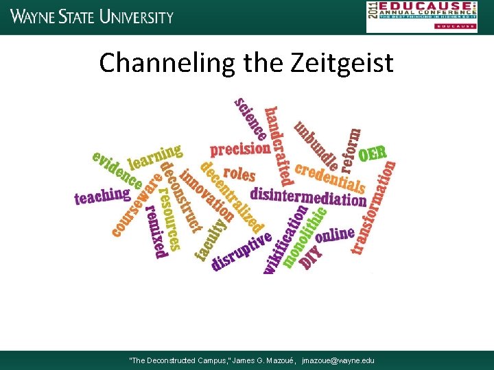 Channeling the Zeitgeist “The Deconstructed Campus, ” James G. Mazoué, jmazoue@wayne. edu 