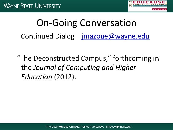 On-Going Conversation Continued Dialog jmazoue@wayne. edu “The Deconstructed Campus, ” forthcoming in the Journal