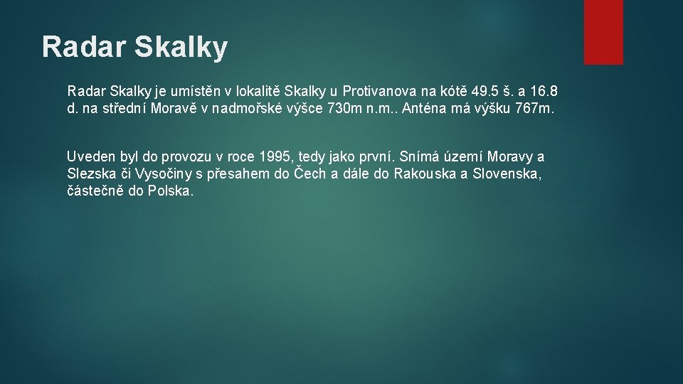 Radar Skalky je umístěn v lokalitě Skalky u Protivanova na kótě 49. 5 š.