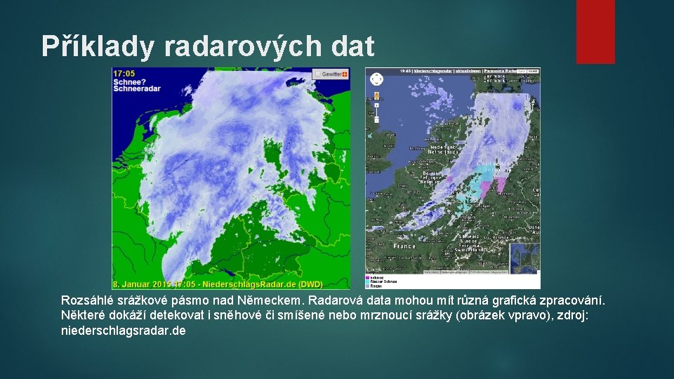 Příklady radarových dat Rozsáhlé srážkové pásmo nad Německem. Radarová data mohou mít různá grafická