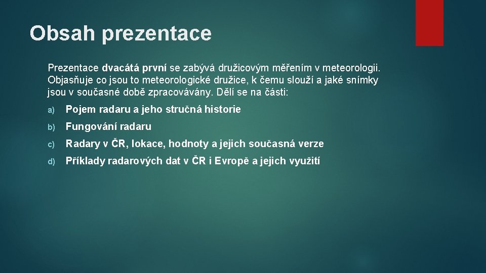 Obsah prezentace Prezentace dvacátá první se zabývá družicovým měřením v meteorologii. Objasňuje co jsou