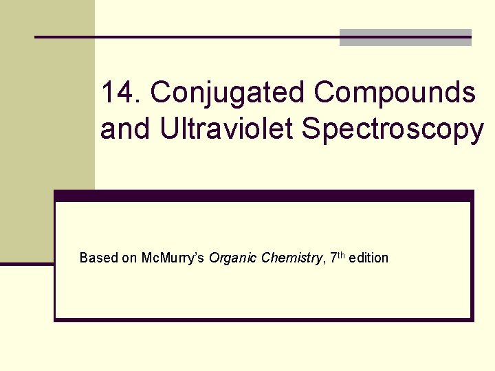 14. Conjugated Compounds and Ultraviolet Spectroscopy Based on Mc. Murry’s Organic Chemistry, 7 th