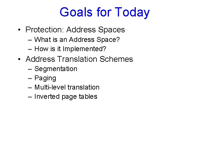 Goals for Today • Protection: Address Spaces – What is an Address Space? –