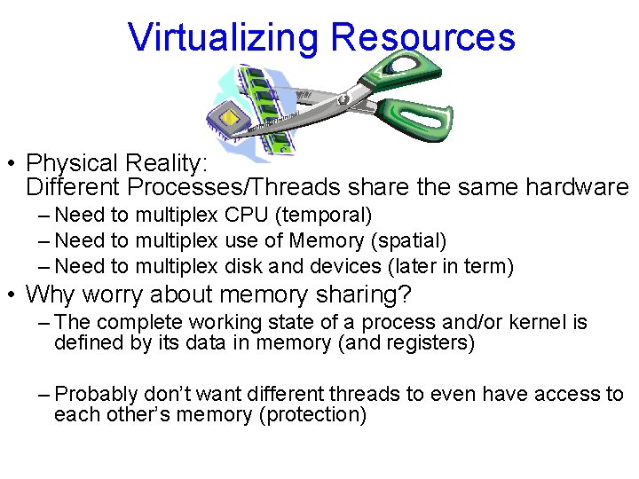 Virtualizing Resources • Physical Reality: Different Processes/Threads share the same hardware – Need to