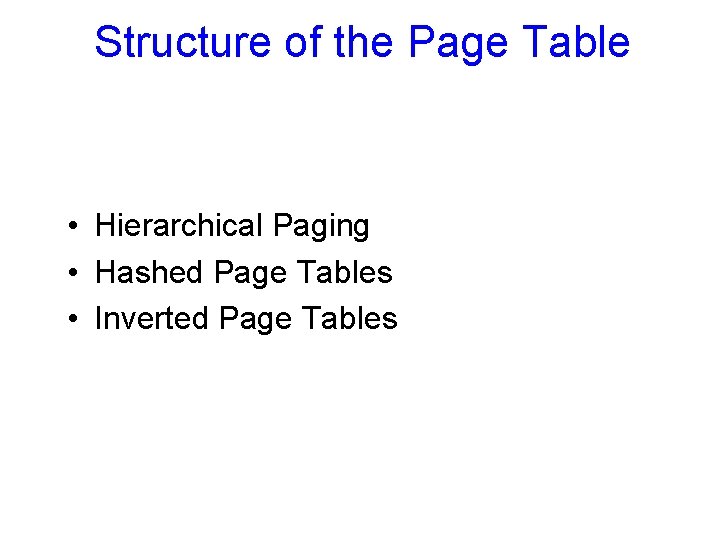 Structure of the Page Table • Hierarchical Paging • Hashed Page Tables • Inverted