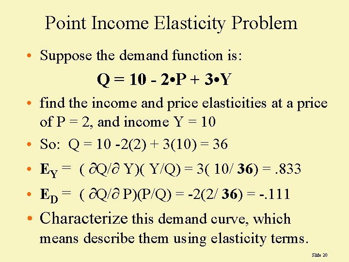 Point Income Elasticity Problem • Suppose the demand function is: Q = 10 -
