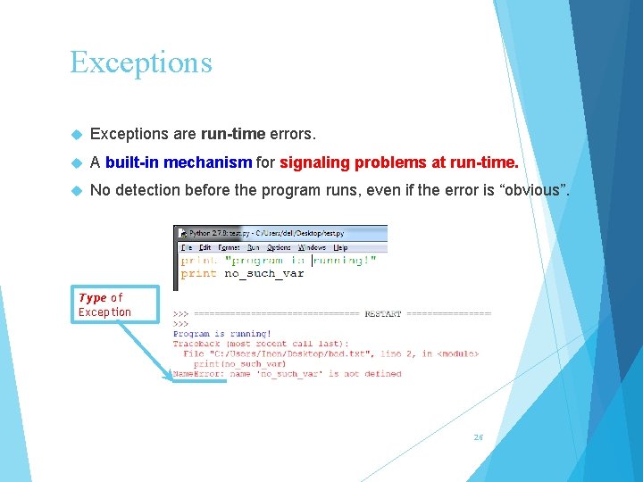 Exceptions are run-time errors. A built-in mechanism for signaling problems at run-time. No detection