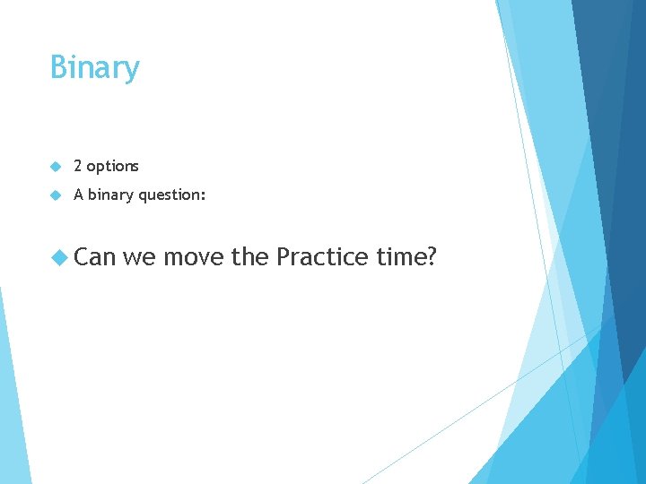 Binary 2 options A binary question: Can we move the Practice time? 